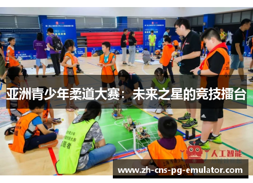 亚洲青少年柔道大赛:未来之星的竞技擂台 亚洲青少年柔道大赛:未来之星的竞技擂台