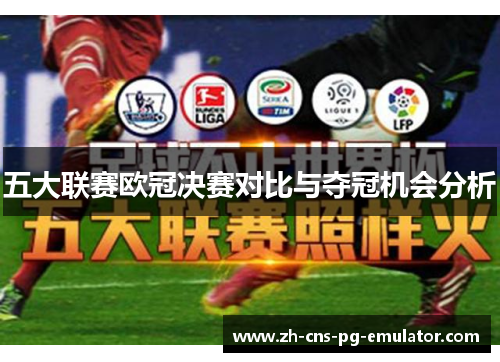 五大联赛欧冠决赛对比与夺冠机会分析 五大联赛欧冠决赛对比与夺冠机会分析