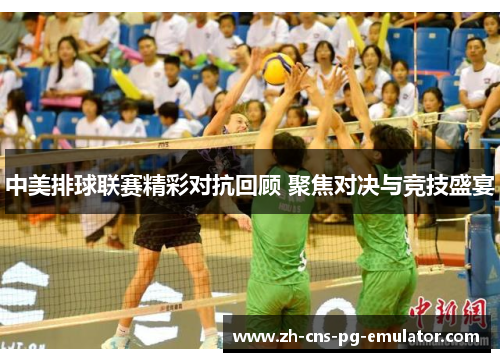 中美排球联赛精彩对抗回顾 聚焦对决与竞技盛宴 中美排球联赛精彩对抗回顾 聚焦对决与竞技盛宴