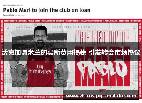 沃克加盟米兰的买断费用揭秘 引发转会市场热议 沃克加盟米兰的买断费用揭秘 引发转会市场热议