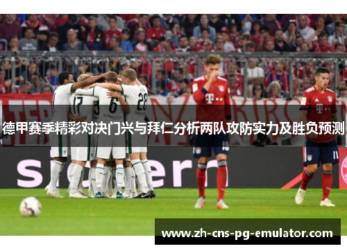 德甲赛季精彩对决门兴与拜仁分析两队攻防实力及胜负预测 德甲赛季精彩对决门兴与拜仁分析两队攻防实力及胜负预测