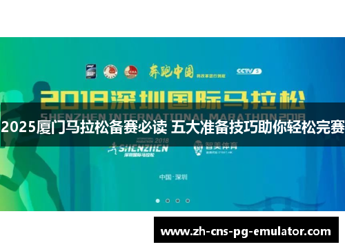 2025厦门马拉松备赛必读 五大准备技巧助你轻松完赛 2025厦门马拉松备赛必读 五大准备技巧助你轻松完赛