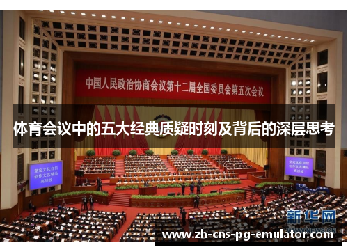 体育会议中的五大经典质疑时刻及背后的深层思考 体育会议中的五大经典质疑时刻及背后的深层思考