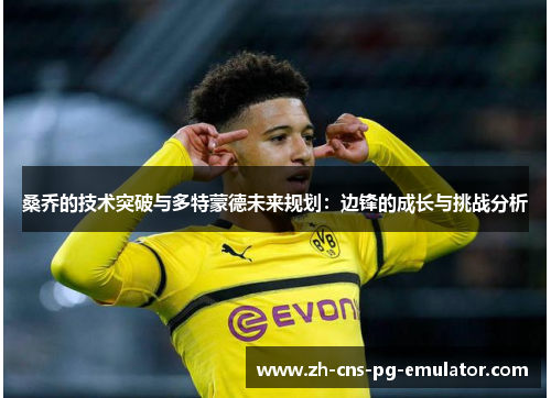 桑乔的技术突破与多特蒙德未来规划:边锋的成长与挑战分析 桑乔的技术突破与多特蒙德未来规划:边锋的成长与挑战分析