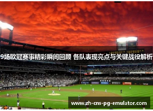 9场欧冠赛事精彩瞬间回顾 各队表现亮点与关键战役解析 9场欧冠赛事精彩瞬间回顾 各队表现亮点与关键战役解析