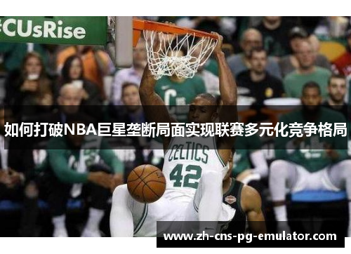 如何打破NBA巨星垄断局面实现联赛多元化竞争格局