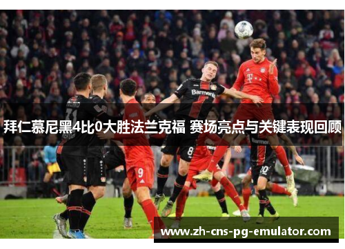 拜仁慕尼黑4比0大胜法兰克福 赛场亮点与关键表现回顾