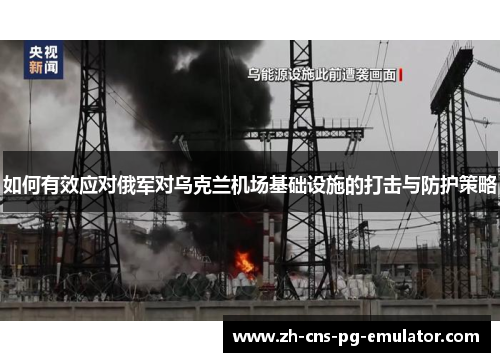 如何有效应对俄军对乌克兰机场基础设施的打击与防护策略 如何有效应对俄军对乌克兰机场基础设施的打击与防护策略