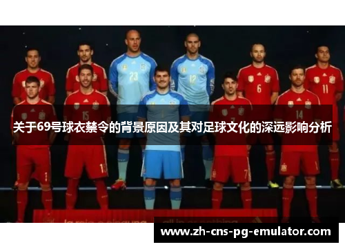 关于69号球衣禁令的背景原因及其对足球文化的深远影响分析 关于69号球衣禁令的背景原因及其对足球文化的深远影响分析