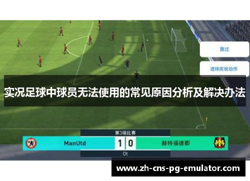 实况足球中球员无法使用的常见原因分析及解决办法 实况足球中球员无法使用的常见原因分析及解决办法