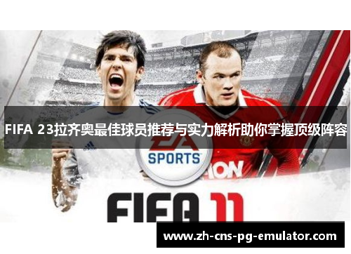 FIFA 23拉齐奥最佳球员推荐与实力解析助你掌握顶级阵容 FIFA 23拉齐奥最佳球员推荐与实力解析助你掌握顶级阵容