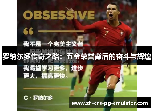 罗纳尔多传奇之路:五金荣誉背后的奋斗与辉煌 罗纳尔多传奇之路:五金荣誉背后的奋斗与辉煌