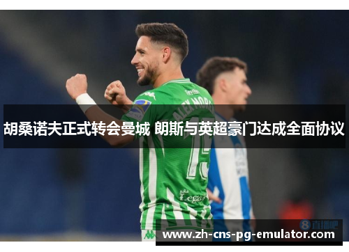 胡桑诺夫正式转会曼城 朗斯与英超豪门达成全面协议 胡桑诺夫正式转会曼城 朗斯与英超豪门达成全面协议