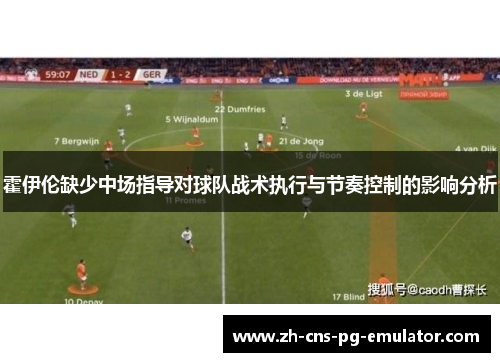 霍伊伦缺少中场指导对球队战术执行与节奏控制的影响分析