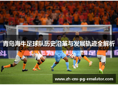 青岛海牛足球队历史沿革与发展轨迹全解析