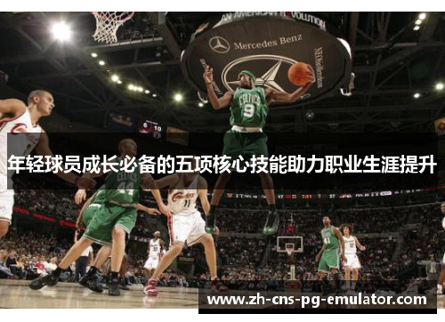 年轻球员成长必备的五项核心技能助力职业生涯提升