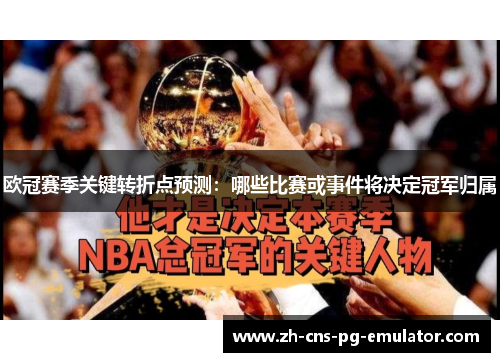欧冠赛季关键转折点预测:哪些比赛或事件将决定冠军归属 欧冠赛季关键转折点预测:哪些比赛或事件将决定冠军归属