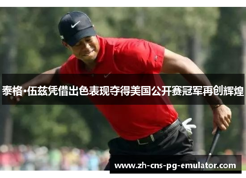 泰格·伍兹凭借出色表现夺得美国公开赛冠军再创辉煌 泰格·伍兹凭借出色表现夺得美国公开赛冠军再创辉煌
