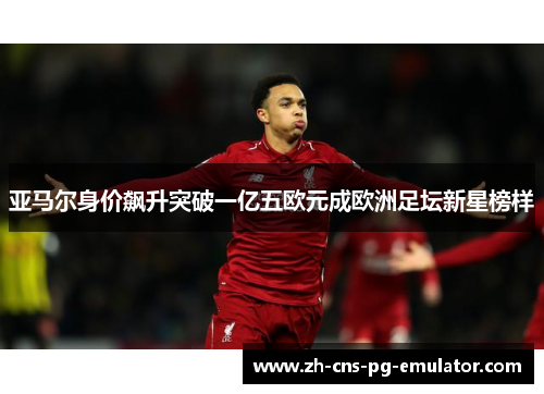 亚马尔身价飙升突破一亿五欧元成欧洲足坛新星榜样 亚马尔身价飙升突破一亿五欧元成欧洲足坛新星榜样