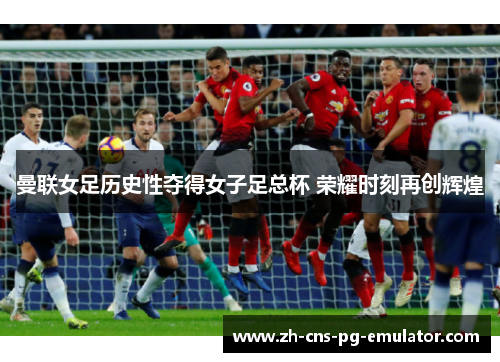 曼联女足历史性夺得女子足总杯 荣耀时刻再创辉煌