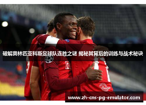 破解奥林匹亚科斯足球队连胜之谜 揭秘其背后的训练与战术秘诀 破解奥林匹亚科斯足球队连胜之谜 揭秘其背后的训练与战术秘诀