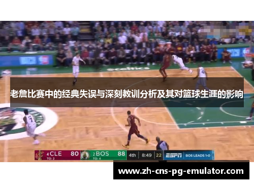 老詹比赛中的经典失误与深刻教训分析及其对篮球生涯的影响 老詹比赛中的经典失误与深刻教训分析及其对篮球生涯的影响