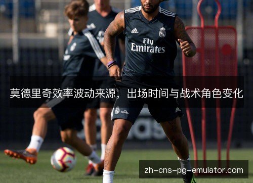 莫德里奇效率波动来源，出场时间与战术角色变化