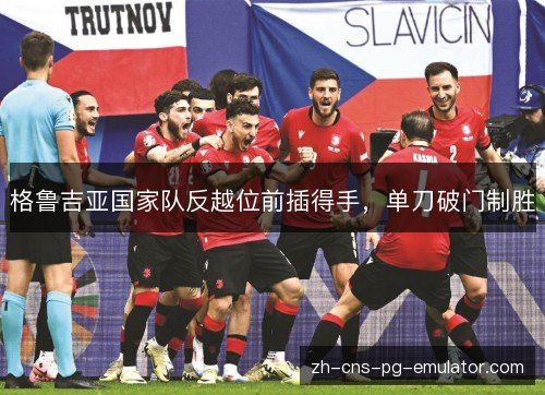 格鲁吉亚国家队反越位前插得手，单刀破门制胜